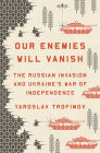 Our Enemies Will Vanish: The Russian Invasion and Ukraine's War of Independence Cover Image