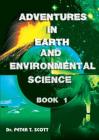 Adventures in Earth and Environmental Science Book 1 By Peter T. Scott, Peter T. Scott (Photographer), Andrew J. Scott (Cover Design by) Cover Image