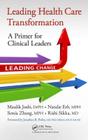 Leading Health Care Transformation: A Primer for Clinical Leaders By Maulik Joshi Drph, Natalie Erb Mph, Sonia Zhang Mph Cover Image