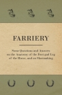 Farriery - Some Questions and Answers on the Anatomy of the Foot and Leg of the Horse, and on Shoemaking By Anon Cover Image