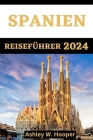 Spanien Reiseführer 2024: Entdecken Sie lebendige Städte, reiche Kultur und atemberaubende Landschaften im Herzen der Iberischen Halbinsel, Span By Ashley W. Hooper Cover Image