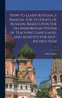 How to Learn Russian, a Manual for Students of Russian, Based Upon the Ollendorffian System of Teaching Languages, and Adapted for Self-instruction By Henry Riola Cover Image
