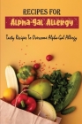 Recipes For Alpha-Gal Allergy: Tasty Recipes To Overcome Alpha-Gal Allergy Cover Image