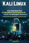 Kali Linux: Kali Linux Made Easy For Beginners And Intermediates; Step By Step With Hands On Projects (Including Hacking and Cyber By Berg Craig Cover Image