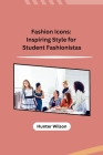 Fashion Icons: Inspiring Style for Student Fashionistas By Hunter Wilson Cover Image