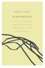 Plain Radical: Living, Loving and Learning to Leave the Planet Gracefully By Robert Jensen Cover Image