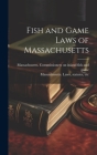 Fish and Game Laws of Massachusetts By Statutes Etc Massachusetts Laws (Created by), Massachusetts Commissioners on Inlan (Created by) Cover Image