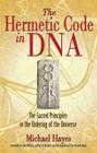 The Hermetic Code in DNA: The Sacred Principles in the Ordering of the Universe By Michael Hayes, Colin Wilson (Foreword by) Cover Image