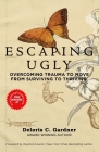 Escaping Ugly: Overcoming Trauma to Move From Surviving to Thriving By Raymond Aaron (Foreword by), Deloris C. Gardner Cover Image