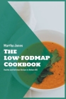 The Low-FODMAP Cookbook: Healthy and Delicious Recipes to Relieve IBS By Martha Jones Cover Image