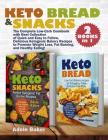 Keto Bread and Snacks: The Complete Low-Carb Cookbook with Best Collection of Quick and Easy to Follow, Delicious Ketogenic Bakery Recipes to Cover Image