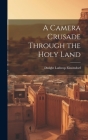 A Camera Crusade Through the Holy Land By Dwight Lathrop Elmendorf Cover Image
