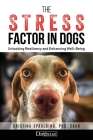 The Stress Factor in Dogs: Unlocking Resiliency and Enhancing Well-Being By Kristina Spaulding Cover Image