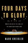 Four Days to Glory: Wrestling with the Soul of the American Heartland Cover Image