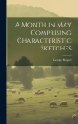 A Month in May Comprising Characteristic Sketches By George Rooper Cover Image