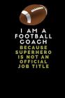 I Am a Football Coach Because Superhero Is Not an Official Job Title: Customised Notebook for Football Coaches By Worklives Workvibes Cover Image