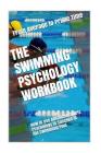 The Swimming Psychology Workbook: How to Use Advanced Sports Psychology to Succeed in the Swimming Pool By Danny Uribe Masep Cover Image
