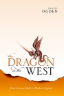 The Dragon in the West: From Ancient Myth to Modern Legend By Daniel Ogden Cover Image