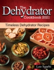 The Dehydrator Cookbook 2021: Timeless Dehydrator Recipes Cover Image