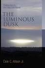 The Luminous Dusk: Finding God in the Deep, Still Places By Dale C. Allison Cover Image