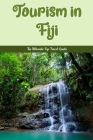 Tourism in Fiji: The Ultimate Fiji Travel Guide: The Complete Guide to Fiji Travel By Robert Henry Cover Image