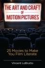 The Art and Craft of Motion Pictures: 25 Movies to Make You Film Literate Cover Image