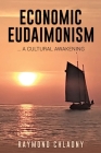 Economic Eudaimonism: ... A Cultural Awakening By Raymond Chladny Cover Image