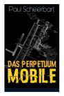 Das Perpetuum Mobile: Die Geschichte einer Erfindung - Was man heute nicht gefunden, kann man doch wohl morgen noch finden Cover Image