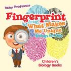 Fingerprint - What Makes Me Unique: Biology for Kids Children's Biology Books By Baby Professor Cover Image