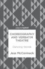 Choreography and Verbatim Theatre: Dancing Words By Jess McCormack Cover Image