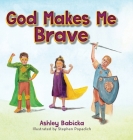 God Makes Me Brave By Ashley Babicka, Stephen Popadich (Illustrator) Cover Image