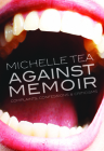 Against Memoir: Complaints, Confessions & Criticisms By Michelle Tea Cover Image