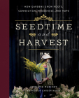 Seedtime and Harvest: How Gardens Grow Roots, Connection, Wholeness, and Hope By Christie Purifoy Cover Image