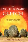 The Evolutionary Glitch: Rise Above the Root of Your Problems By Albert Garoli Cover Image