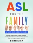 ASL for the Family: Illustrated American Sign Language Classes for Everyday Home Communication Covering Alphabet, Colors and Simple Phrase Cover Image