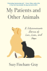 My Patients and Other Animals: A Veterinarian's Stories of Love, Loss, and Hope By Suzy Fincham-Gray Cover Image