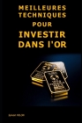 Meilleures Techniques pour Investir dans l'Or By Sylvain Milon Cover Image