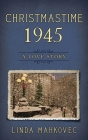 Christmastime 1945: A Love Story By Linda Mahkovec Cover Image