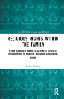 Religious Rights Within the Family: From Coerced Manifestation to Dispute Resolution in France, England and Hong Kong Cover Image