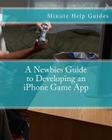 A Newbies Guide to Developing an iPhone Game App By Minute Help Guides Cover Image
