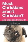 Most Christians aren't Christian?: and they don't know it! By Larry Kreeger Cover Image