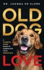 Old Dog Love: A Common-Sense Guide to Caring for Your Senior Dog By Joanna de Klerk Cover Image