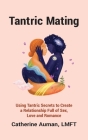 Tantric Mating: Using Tantric Secrets to Create a Relationship Full of Sex, Love and Romance By Catherine Auman Cover Image