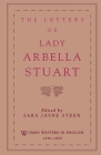 The Letters of Lady Arbella Stuart (Women Writers in English 1350-1850) By Arbella Stuart, Sara Jayne Steen (Editor) Cover Image