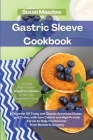Gastric Sleeve Cookbook: Discover 50 Tasty and Classic American Dishes you Crave, with Low Calorie and High Protein Forms to Help You Recover f Cover Image