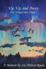 Up, Up, And Away: (Or; 'Naked into Truth') By Liz Mitten Ryan Cover Image