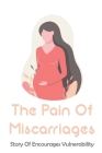 The Pain Of Miscarriages: Story Of Encourages Vulnerability: Psychological Effects Of Miscarriage By Annetta Fernstaedt Cover Image