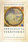 Theological Territories: A David Bentley Hart Digest By David Bentley Hart Cover Image