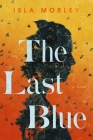 The Last Blue: A Novel By Isla Morley Cover Image