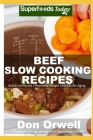 Beef Slow Cooking Recipes: Low Carb Slow Cooker Beef Recipes, Dump Dinners Recipes, Quick & Easy Cooking Recipes, Antioxidants & Phytochemicals, By Don Orwell Cover Image
